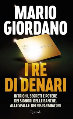 Re Di Denari. Intrighi, Segreti E Potere Dei Signori Delle Banche. Alle Spalle Dei Risparmiatori (i)
