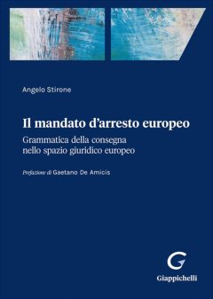 mandato d'arresto europeo. grammatica della consegna nello spazio giuridico europeo (il)