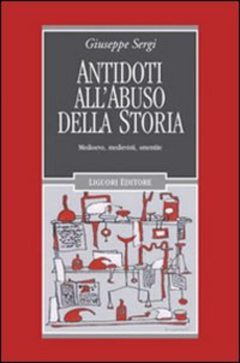 Antidoti all'abuso della storia. Medioev