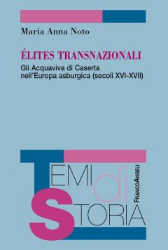 élites transnazionali. gli acquaviva di caserta nell'europa asburgica (secoli xvi-xvii)