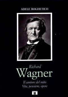 Richard Wagner. Il cantore del mito. Vit