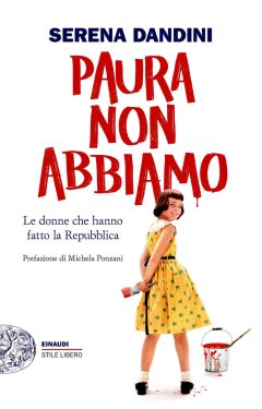 Paura Non Abbiamo. Le Donne Che Hanno Fatto La Repubblica