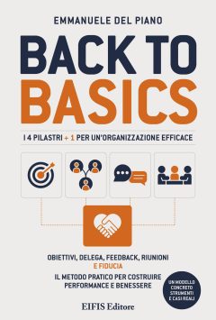 back to basics. i 4 pilastri + 1 per un'organizzazione efficace. obiettivi, delega, feedback, riunioni e fiducia. il metodo pratico